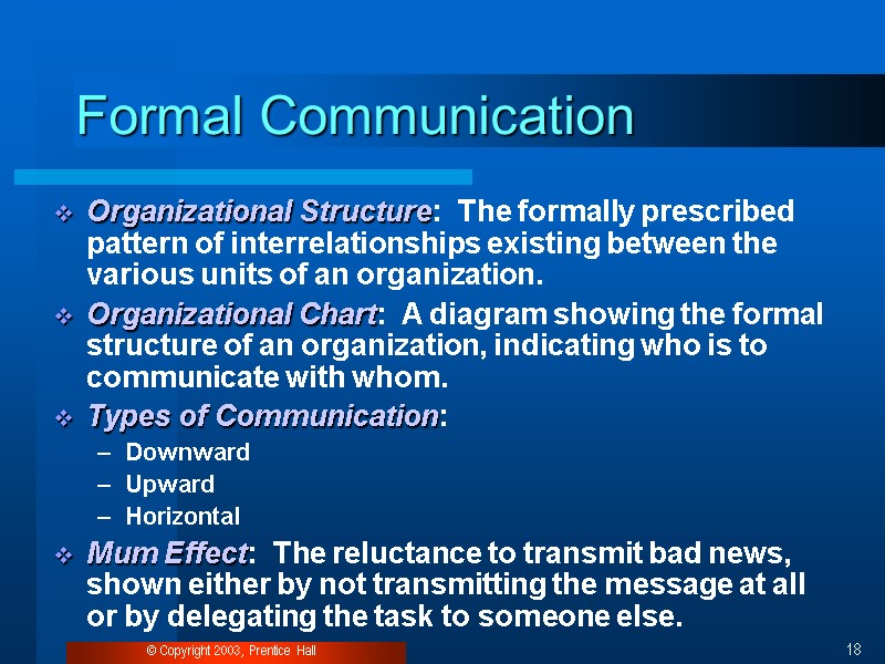 © Copyright 2003, Prentice Hall 18 Formal Communication Organizational Structure:  The formally prescribed